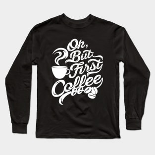 Ok but first coffee funny design for coffee lovers Long Sleeve T-Shirt